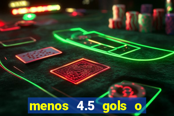 menos 4.5 gols o que significa